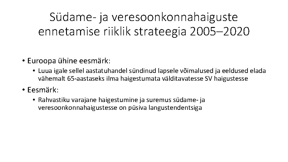 Südame- ja veresoonkonnahaiguste ennetamise riiklik strateegia 2005– 2020 • Euroopa ühine eesmärk: • Luua Südame- ja veresoonkonnahaiguste ennetamise riiklik strateegia 2005– 2020 • Euroopa ühine eesmärk: • Luua