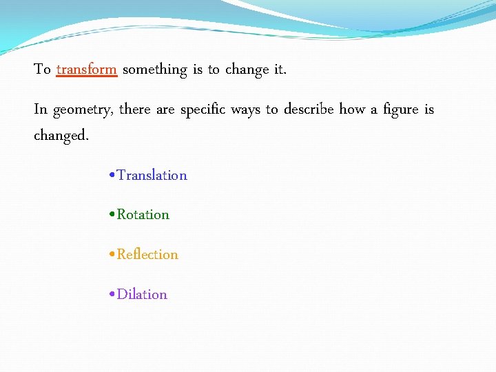 To transform something is to change it. In geometry, there are specific ways to To transform something is to change it. In geometry, there are specific ways to