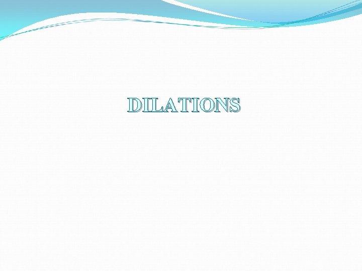 DILATIONS DILATIONS