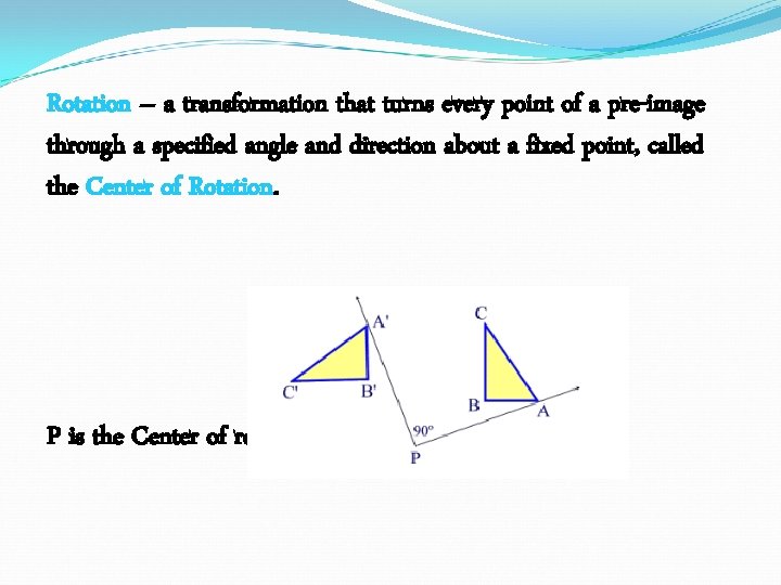 Rotation – a transformation that turns every point of a pre-image through a specified Rotation – a transformation that turns every point of a pre-image through a specified