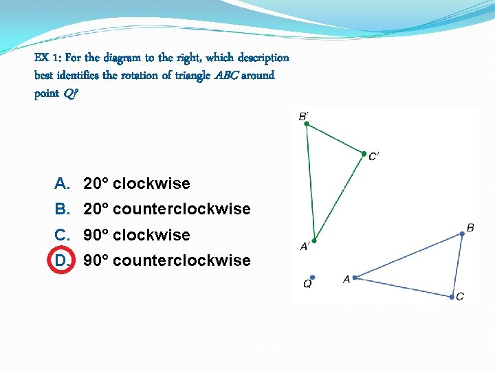 EX 1: For the diagram to the right, which description best identifies the rotation EX 1: For the diagram to the right, which description best identifies the rotation