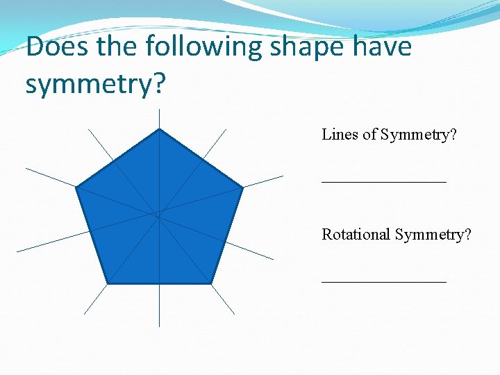 Does the following shape have symmetry? Lines of Symmetry? ________ Rotational Symmetry? ________ Does the following shape have symmetry? Lines of Symmetry? ________ Rotational Symmetry? ________