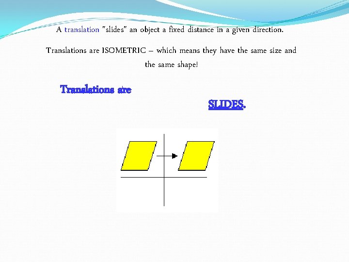 A translation "slides" an object a fixed distance in a given direction. Translations are A translation "slides" an object a fixed distance in a given direction. Translations are