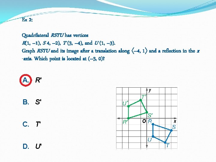 Ex 2: Quadrilateral RSTU has vertices R(1, – 1), S 4, – 2), T Ex 2: Quadrilateral RSTU has vertices R(1, – 1), S 4, – 2), T