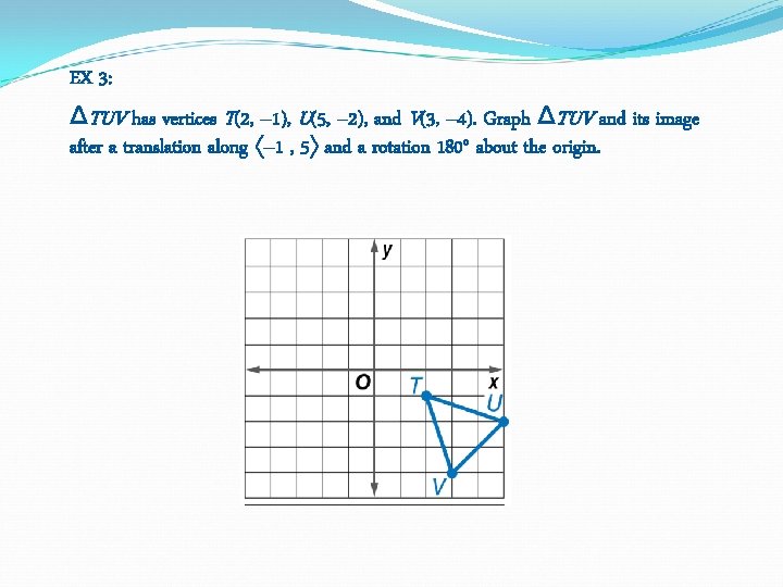 EX 3: ΔTUV has vertices T(2, – 1), U(5, – 2), and V(3, – EX 3: ΔTUV has vertices T(2, – 1), U(5, – 2), and V(3, –