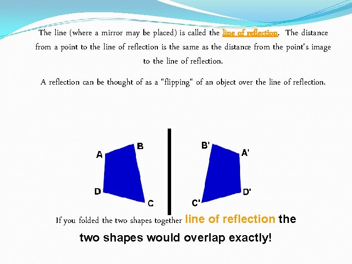 The line (where a mirror may be placed) is called the line of reflection. The line (where a mirror may be placed) is called the line of reflection.