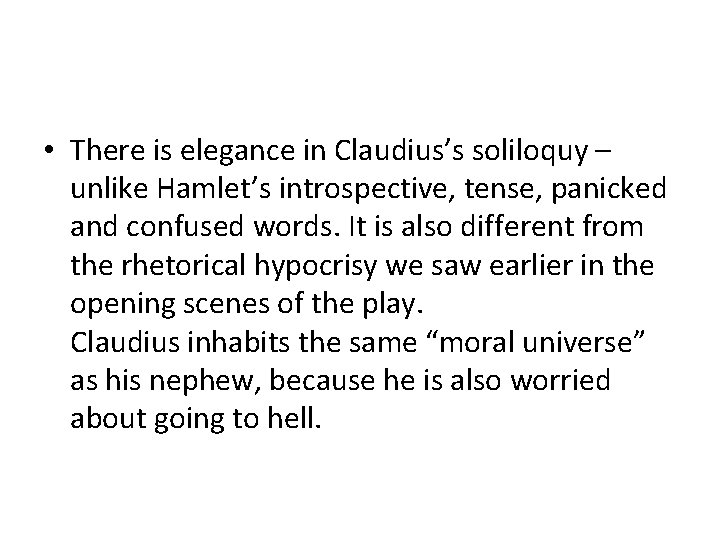  • There is elegance in Claudius’s soliloquy – unlike Hamlet’s introspective, tense, panicked