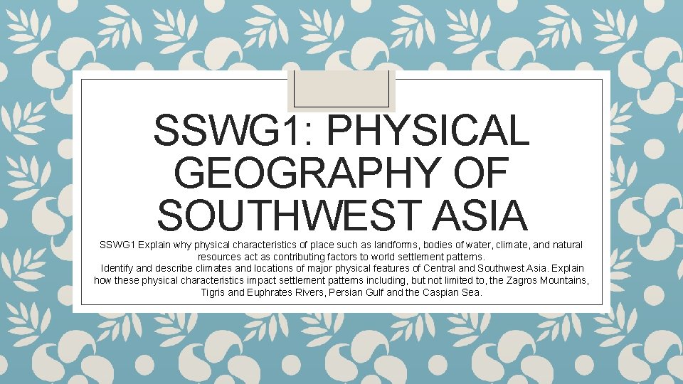 SSWG 1: PHYSICAL GEOGRAPHY OF SOUTHWEST ASIA SSWG 1 Explain why physical characteristics of