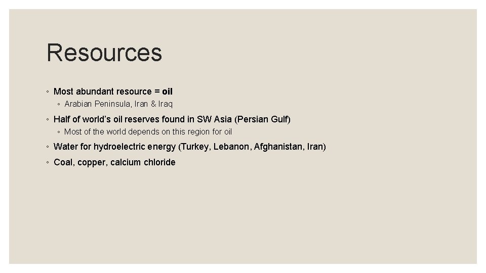 Resources ◦ Most abundant resource = oil ◦ Arabian Peninsula, Iran & Iraq ◦ Resources ◦ Most abundant resource = oil ◦ Arabian Peninsula, Iran & Iraq ◦