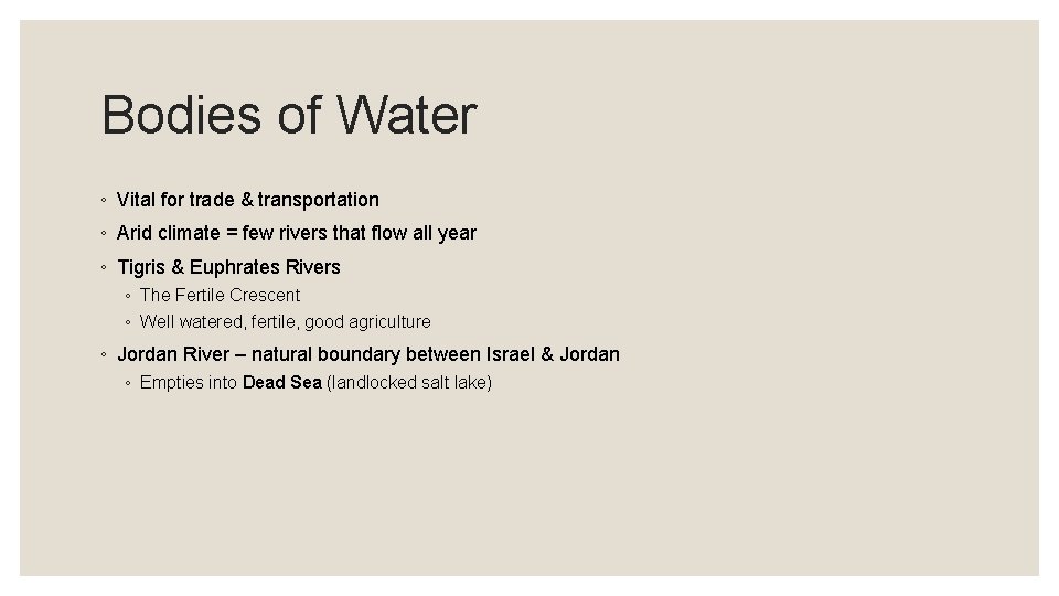 Bodies of Water ◦ Vital for trade & transportation ◦ Arid climate = few Bodies of Water ◦ Vital for trade & transportation ◦ Arid climate = few