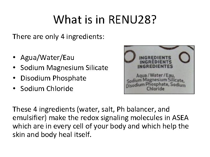 What is in RENU 28? There are only 4 ingredients: • • Agua/Water/Eau Sodium What is in RENU 28? There are only 4 ingredients: • • Agua/Water/Eau Sodium