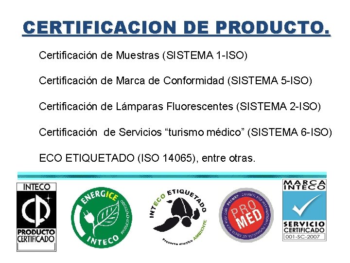 CERTIFICACION DE PRODUCTO. Certificación de Muestras (SISTEMA 1 -ISO) Certificación de Marca de Conformidad CERTIFICACION DE PRODUCTO. Certificación de Muestras (SISTEMA 1 -ISO) Certificación de Marca de Conformidad