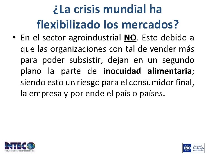 ¿La crisis mundial ha flexibilizado los mercados? • En el sector agroindustrial NO. Esto