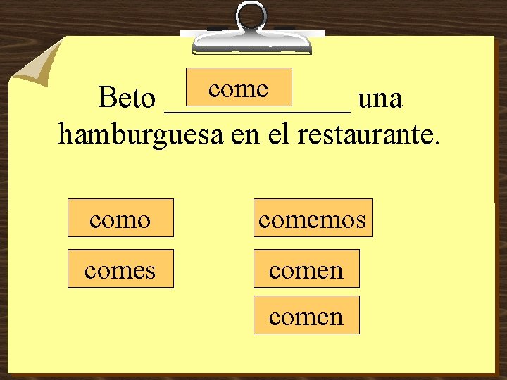 come Beto ______ una hamburguesa en el restaurante. como comemos comen 