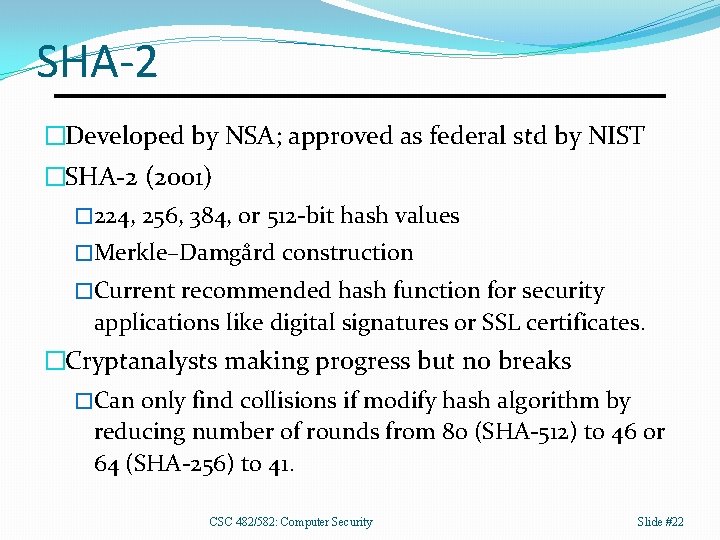 SHA-2 �Developed by NSA; approved as federal std by NIST �SHA-2 (2001) � 224,