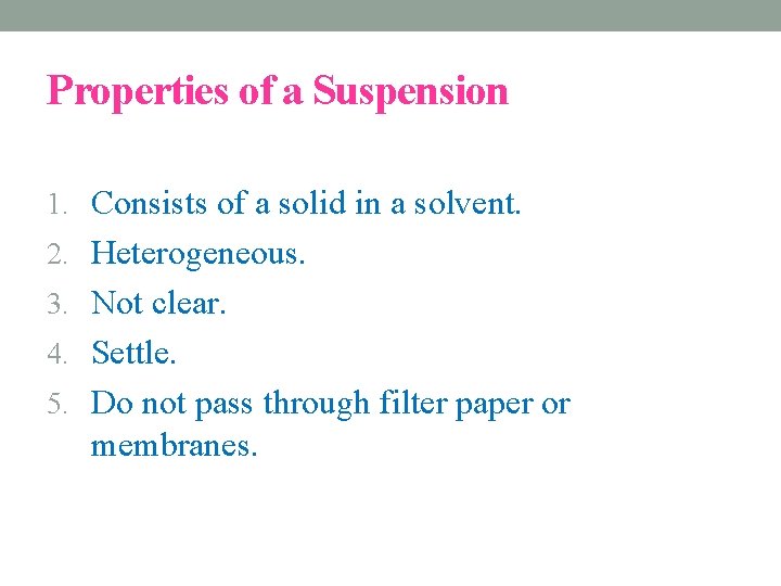 Properties of a Suspension 1. Consists of a solid in a solvent. 2. Heterogeneous. Properties of a Suspension 1. Consists of a solid in a solvent. 2. Heterogeneous.