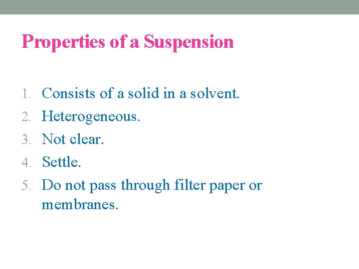 Properties of a Suspension 1. Consists of a solid in a solvent. 2. Heterogeneous.