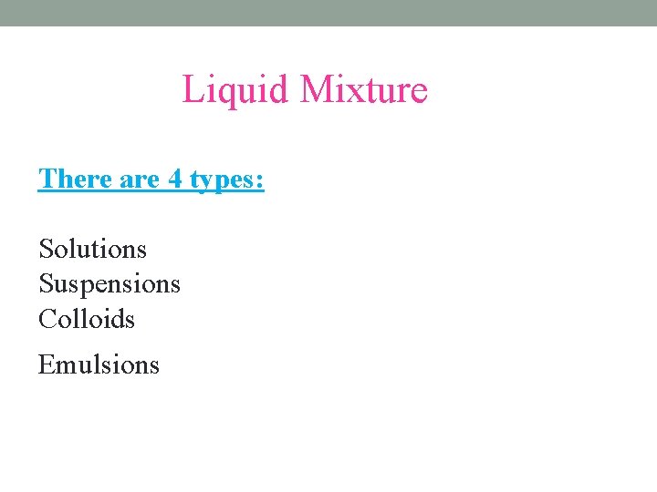 Liquid Mixture There are 4 types: Solutions Suspensions Colloids Emulsions Liquid Mixture There are 4 types: Solutions Suspensions Colloids Emulsions