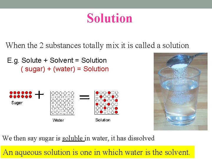 Solution When the 2 substances totally mix it is called a solution E. g.