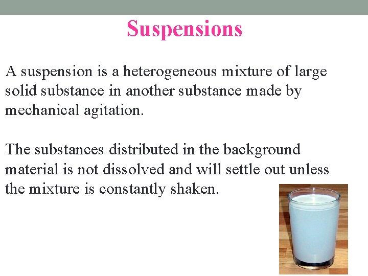 Suspensions A suspension is a heterogeneous mixture of large solid substance in another substance Suspensions A suspension is a heterogeneous mixture of large solid substance in another substance