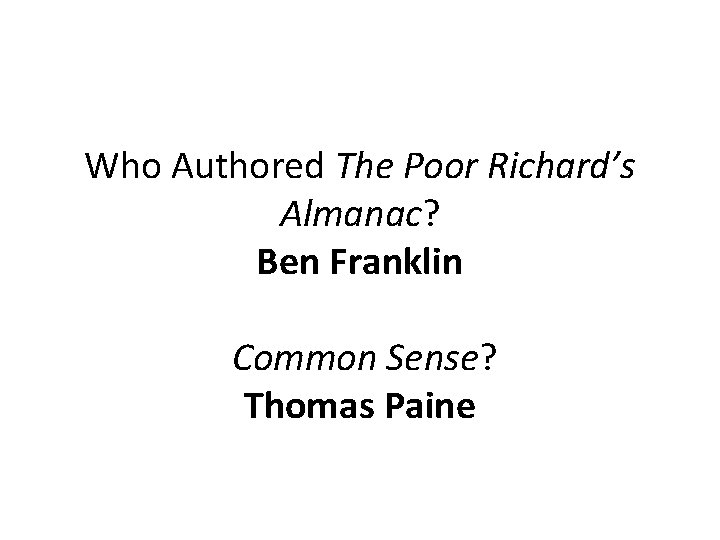 Who Authored The Poor Richard’s Almanac? Ben Franklin Common Sense? Thomas Paine 