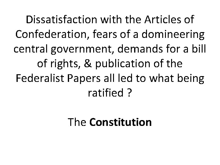 Dissatisfaction with the Articles of Confederation, fears of a domineering central government, demands for