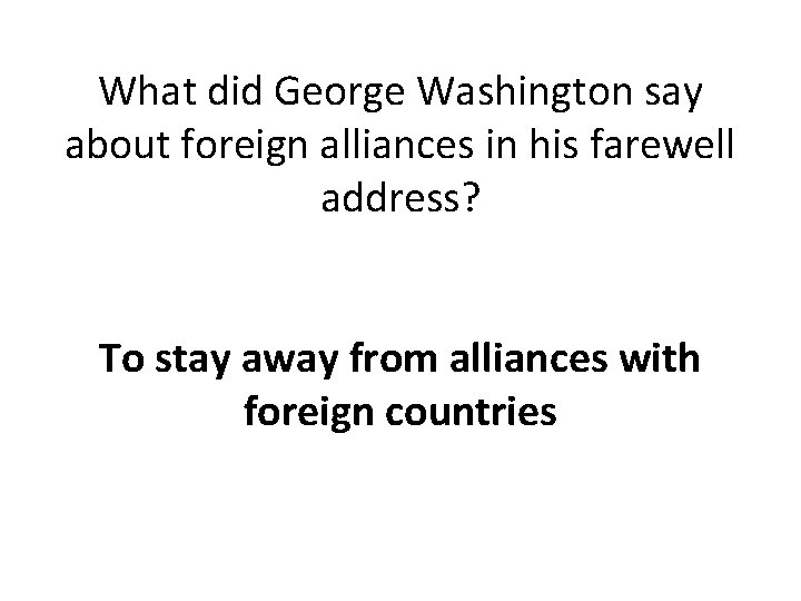 What did George Washington say about foreign alliances in his farewell address? To stay