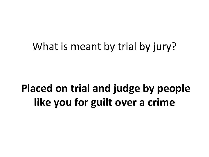 What is meant by trial by jury? Placed on trial and judge by people