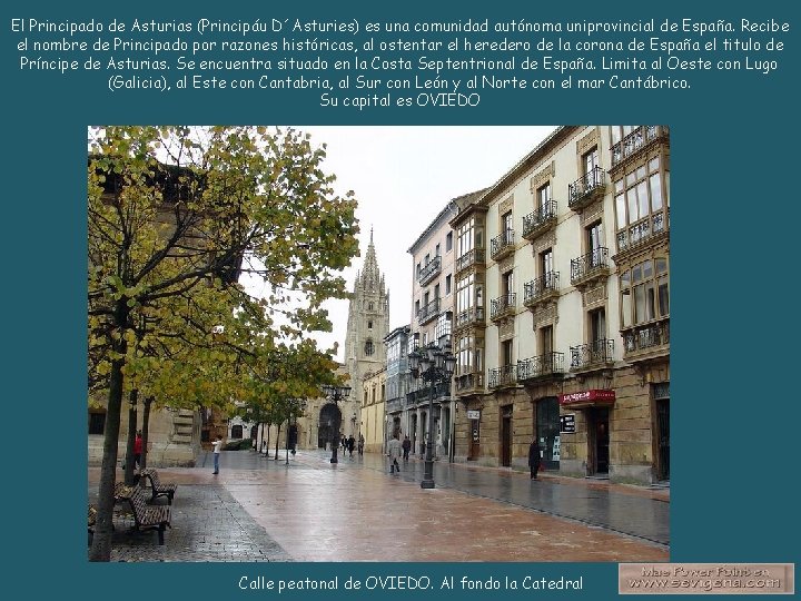 El Principado de Asturias (Principáu D´Asturies) es una comunidad autónoma uniprovincial de España. Recibe