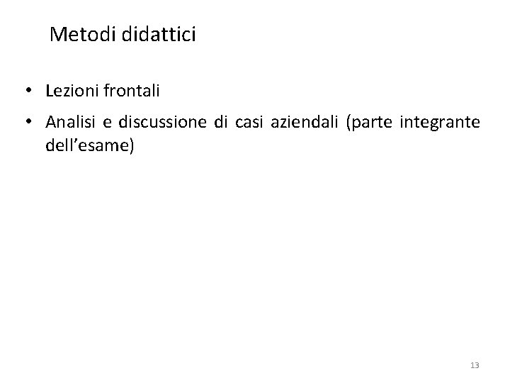 Metodi didattici • Lezioni frontali • Analisi e discussione di casi aziendali (parte integrante