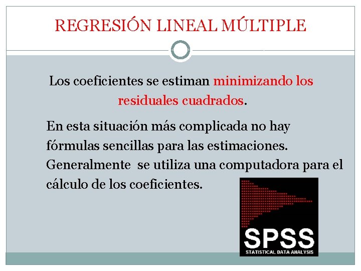 REGRESIÓN LINEAL MÚLTIPLE Los coeficientes se estiman minimizando los residuales cuadrados. En esta situación