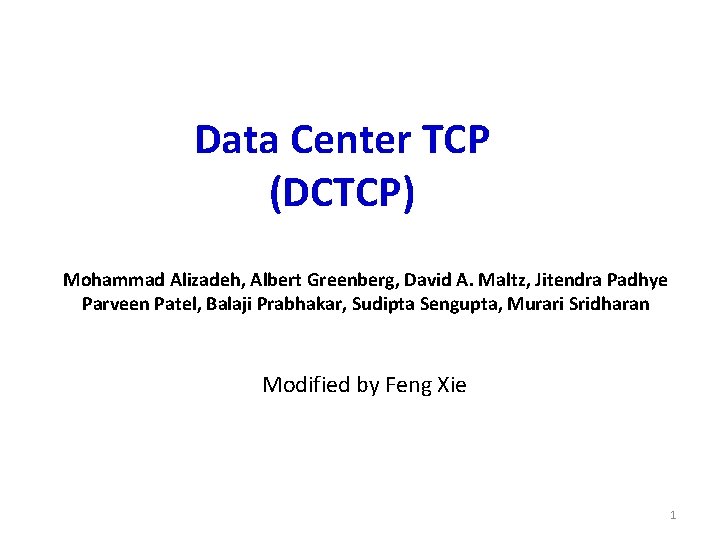 Data Center TCP (DCTCP) Mohammad Alizadeh, Albert Greenberg, David A. Maltz, Jitendra Padhye Parveen