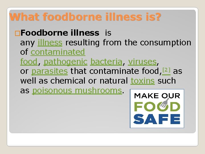 What foodborne illness is? �Foodborne illness is any illness resulting from the consumption of