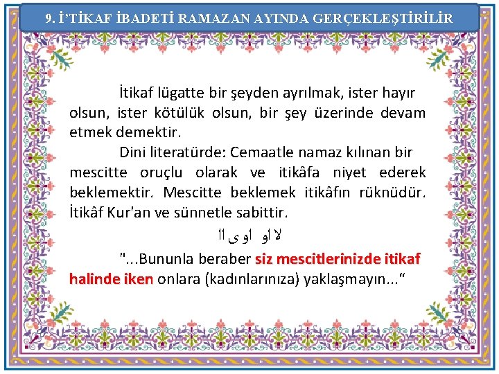 9. İ’TİKAF İBADETİ RAMAZAN AYINDA GERÇEKLEŞTİRİLİR İtikaf lügatte bir şeyden ayrılmak, ister hayır olsun,