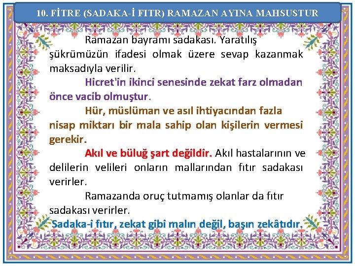 10. FİTRE (SADAKA-İ FITR) RAMAZAN AYINA MAHSUSTUR Ramazan bayramı sadakası. Yaratılış şükrümüzün ifadesi olmak