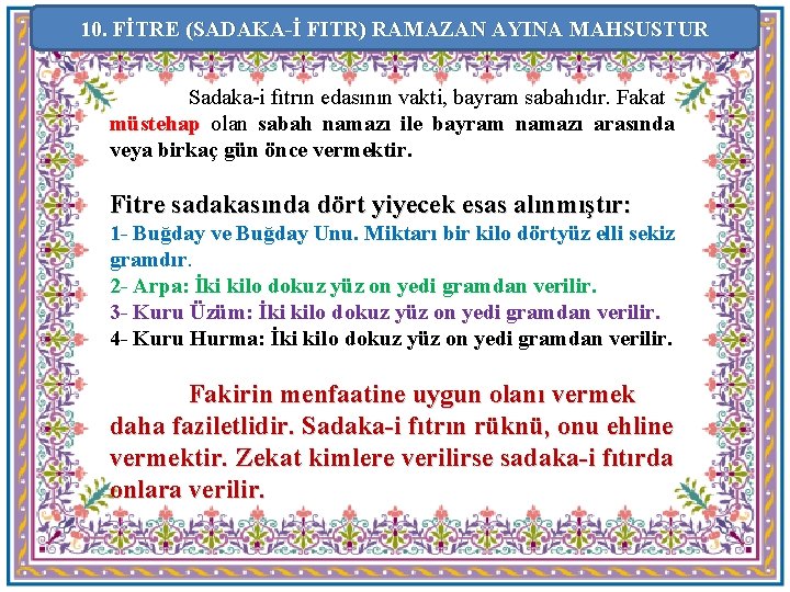 10. FİTRE (SADAKA-İ FITR) RAMAZAN AYINA MAHSUSTUR Sadaka-i fıtrın edasının vakti, bayram sabahıdır. Fakat