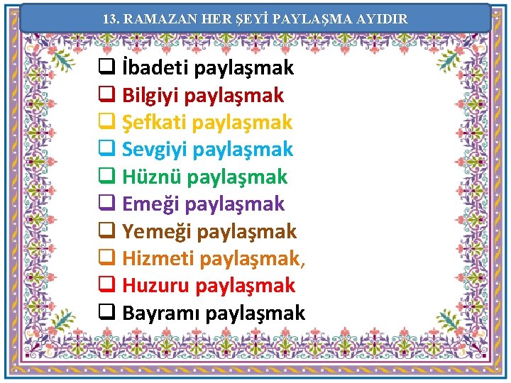 13. RAMAZAN HER ŞEYİ PAYLAŞMA AYIDIR q İbadeti paylaşmak q Bilgiyi paylaşmak q Şefkati