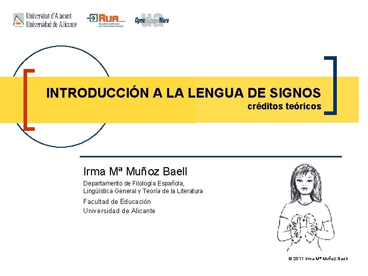 INTRODUCCIÓN A LA LENGUA DE SIGNOS créditos teóricos Irma Mª Muñoz Baell Departamento de