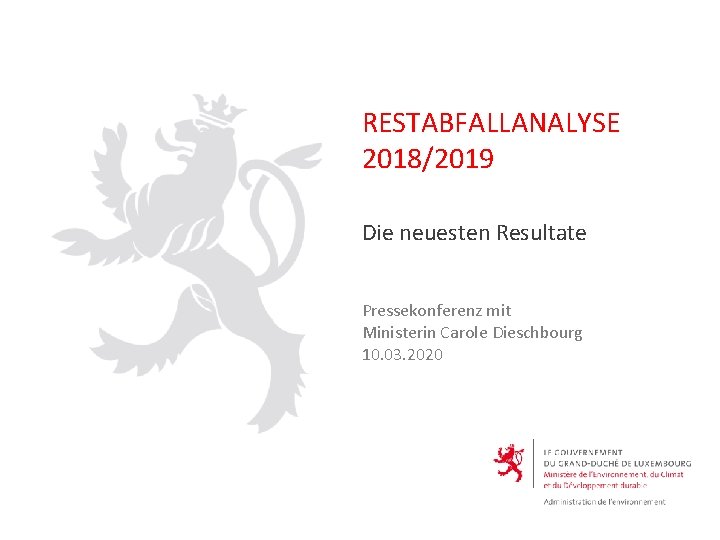 RESTABFALLANALYSE 2018/2019 Die neuesten Resultate Pressekonferenz mit Ministerin Carole Dieschbourg 10. 03. 2020 