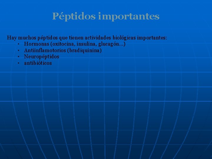Péptidos importantes Hay muchos péptidos que tienen actividades biológicas importantes: • Hormonas (oxitocina, insulina,
