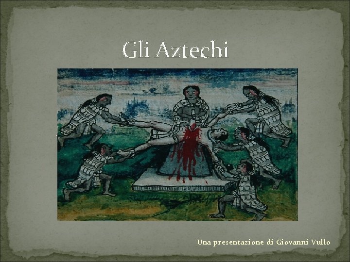 Gli Aztechi Una presentazione di Giovanni Vullo 