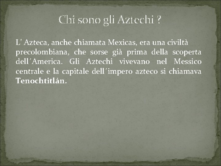 Chi sono gli Aztechi ? L’ Azteca, anche chiamata Mexicas, era una civiltà precolombiana,