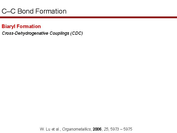 C–C Bond Formation Biaryl Formation Cross-Dehydrogenative Couplings (CDC) W. Lu et al. , Organometallics,