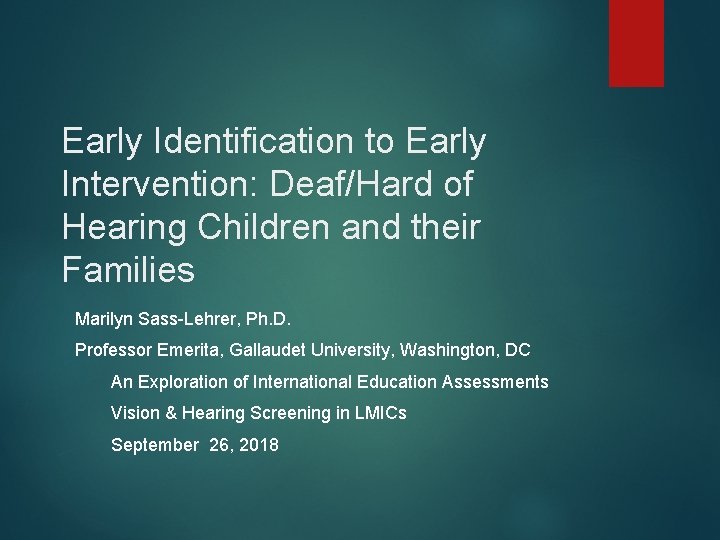 Early Identification to Early Intervention: Deaf/Hard of Hearing Children and their Families Marilyn Sass-Lehrer,