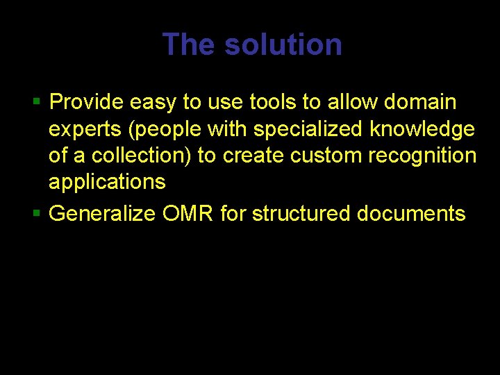 The solution § Provide easy to use tools to allow domain experts (people with The solution § Provide easy to use tools to allow domain experts (people with