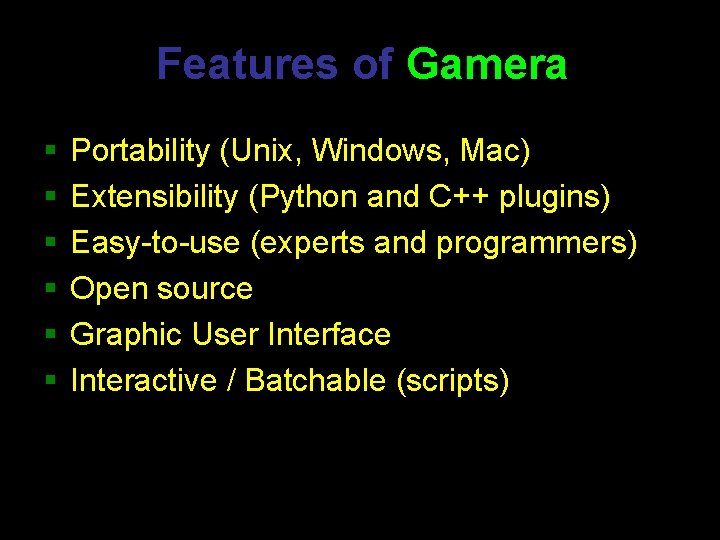 Features of Gamera § § § Portability (Unix, Windows, Mac) Extensibility (Python and C++ Features of Gamera § § § Portability (Unix, Windows, Mac) Extensibility (Python and C++