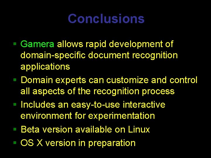 Conclusions § Gamera allows rapid development of domain-specific document recognition applications § Domain experts Conclusions § Gamera allows rapid development of domain-specific document recognition applications § Domain experts