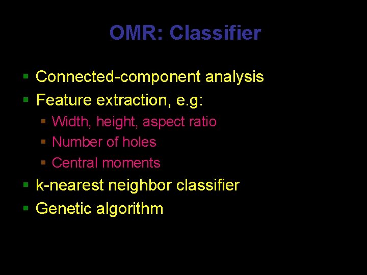 OMR: Classifier § Connected-component analysis § Feature extraction, e. g: § Width, height, aspect OMR: Classifier § Connected-component analysis § Feature extraction, e. g: § Width, height, aspect