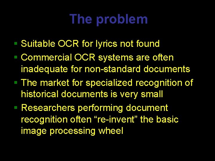 The problem § Suitable OCR for lyrics not found § Commercial OCR systems are The problem § Suitable OCR for lyrics not found § Commercial OCR systems are