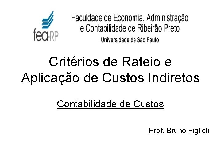 Critérios de Rateio e Aplicação de Custos Indiretos Contabilidade de Custos Prof. Bruno Figlioli